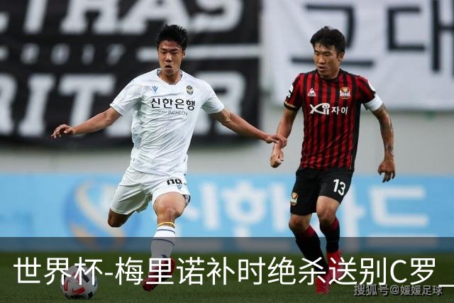 世界杯-梅里诺补时绝杀送别C罗 西班牙1-0葡萄牙进8强