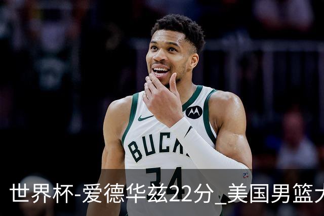 世界杯-爱德华兹22分 美国男篮大胜约旦3连胜