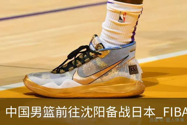 中国男篮前往沈阳备战日本 FIBA高度评价杨瀚森